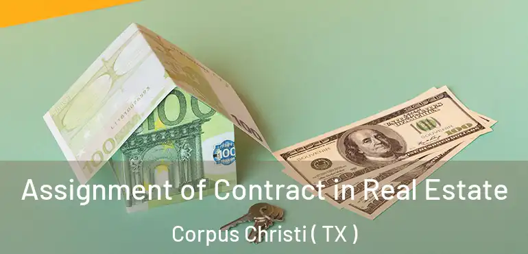  Assignment of Contract in Real Estate Corpus Christi ( TX )