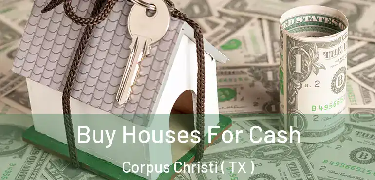  Buy Houses For Cash Corpus Christi ( TX )