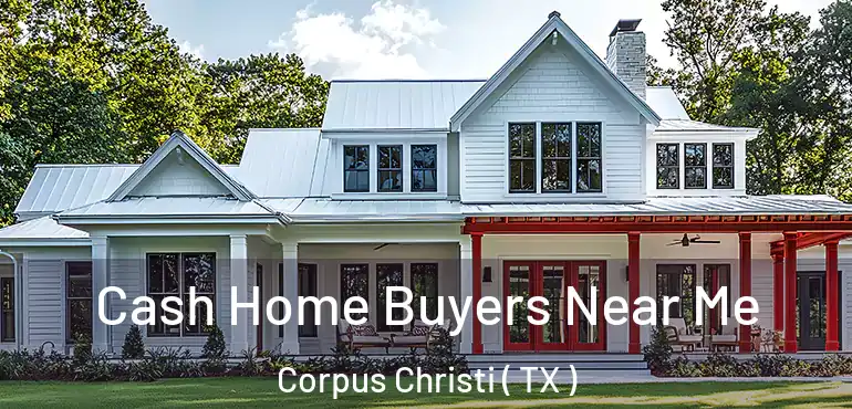  Cash Home Buyers Near Me Corpus Christi ( TX )