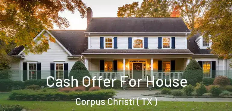  Cash Offer For House Corpus Christi ( TX )