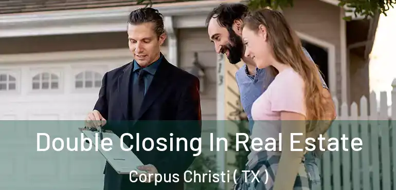  Double Closing In Real Estate Corpus Christi ( TX )