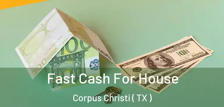  Fast Cash For House Corpus Christi ( TX )