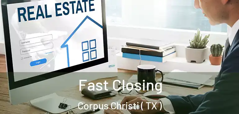  Fast Closing Corpus Christi ( TX )