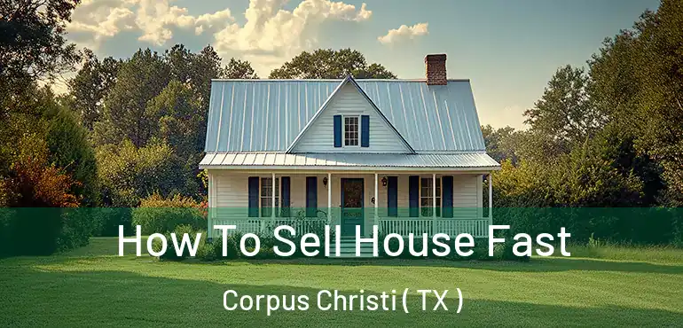  How To Sell House Fast Corpus Christi ( TX )