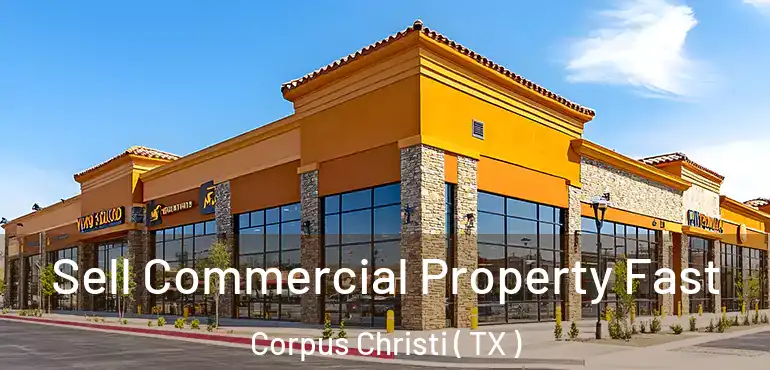  Sell Commercial Property Fast Corpus Christi ( TX )