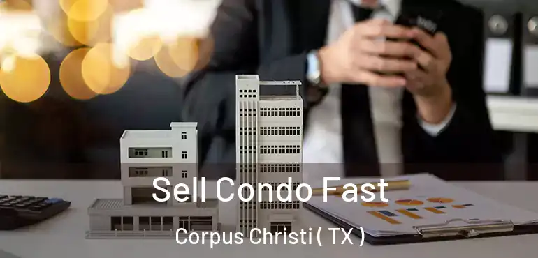  Sell Condo Fast Corpus Christi ( TX )
