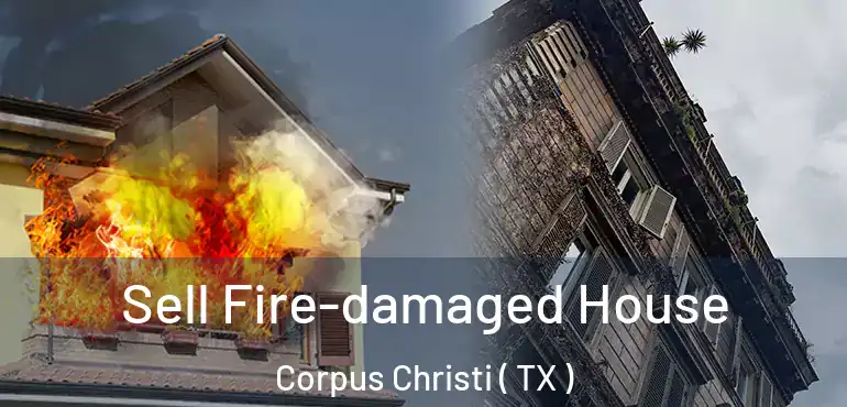  Sell Fire-damaged House Corpus Christi ( TX )