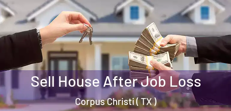  Sell House After Job Loss Corpus Christi ( TX )
