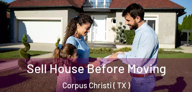  Sell House Before Moving Corpus Christi ( TX )