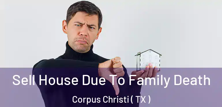  Sell House Due To Family Death Corpus Christi ( TX )