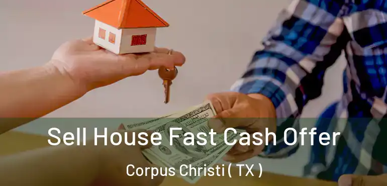  Sell House Fast Cash Offer Corpus Christi ( TX )