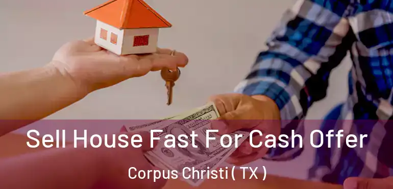  Sell House Fast For Cash Offer Corpus Christi ( TX )