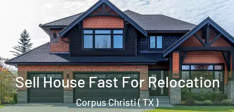  Sell House Fast For Relocation Corpus Christi ( TX )