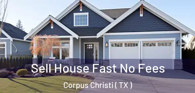  Sell House Fast No Fees Corpus Christi ( TX )