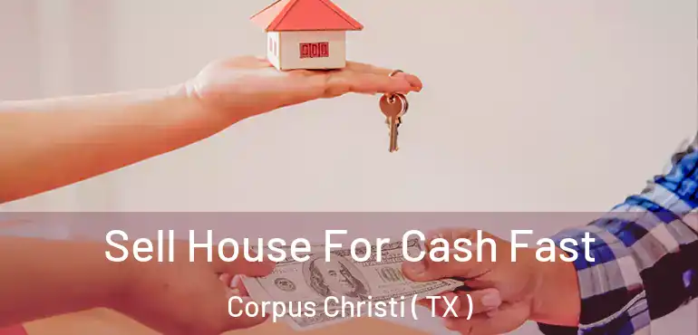 Sell House For Cash Fast Corpus Christi ( TX )