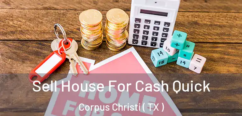  Sell House For Cash Quick Corpus Christi ( TX )