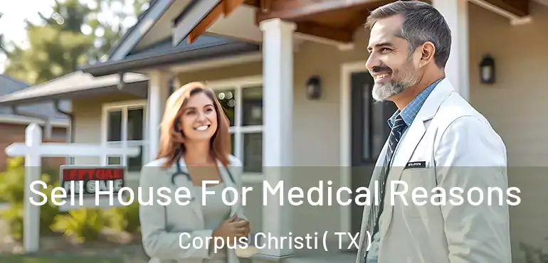  Sell House For Medical Reasons Corpus Christi ( TX )