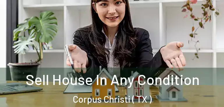  Sell House In Any Condition Corpus Christi ( TX )