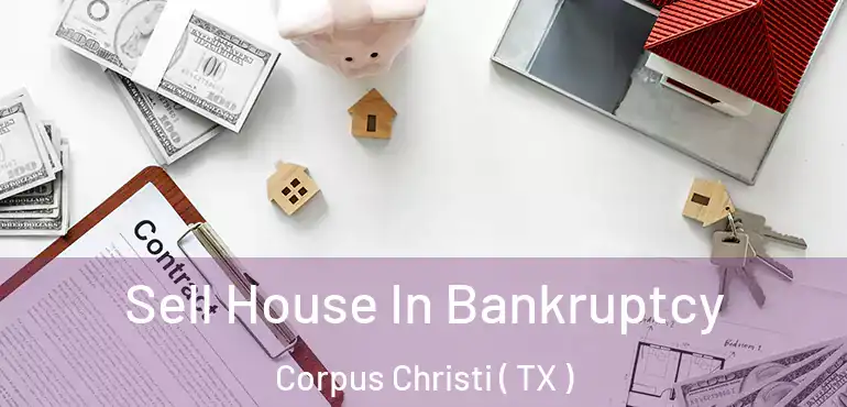  Sell House In Bankruptcy Corpus Christi ( TX )