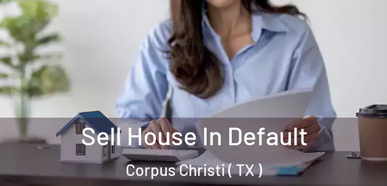  Sell House In Default Corpus Christi ( TX )