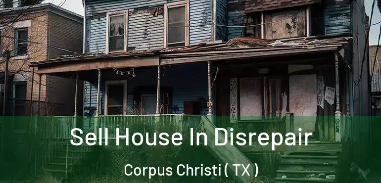  Sell House In Disrepair Corpus Christi ( TX )