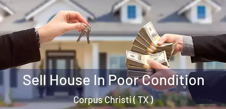  Sell House In Poor Condition Corpus Christi ( TX )