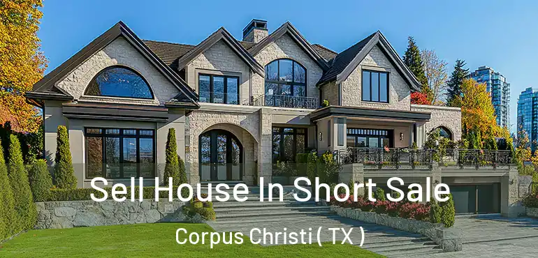  Sell House In Short Sale Corpus Christi ( TX )