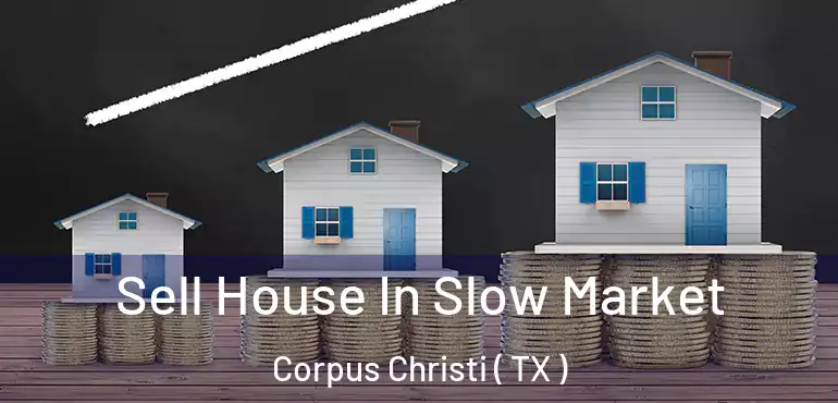  Sell House In Slow Market Corpus Christi ( TX )