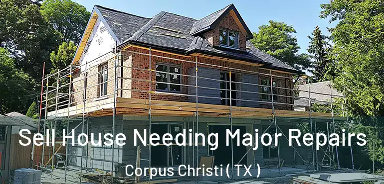  Sell House Needing Major Repairs Corpus Christi ( TX )