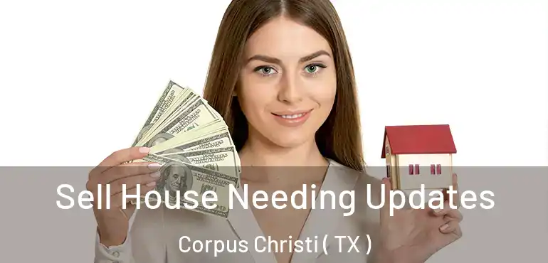  Sell House Needing Updates Corpus Christi ( TX )
