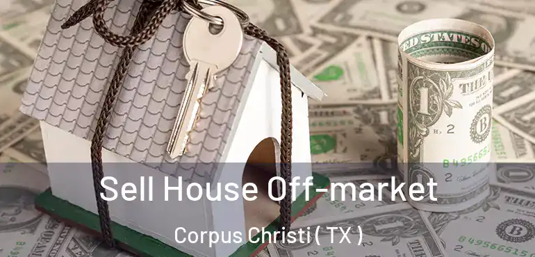  Sell House Off-market Corpus Christi ( TX )