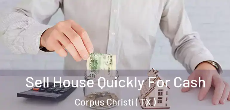  Sell House Quickly For Cash Corpus Christi ( TX )