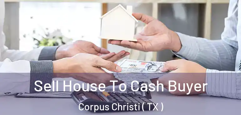  Sell House To Cash Buyer Corpus Christi ( TX )