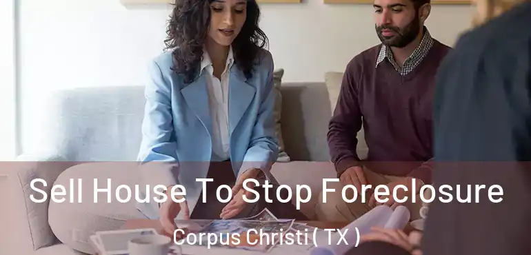  Sell House To Stop Foreclosure Corpus Christi ( TX )