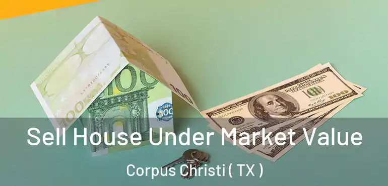  Sell House Under Market Value Corpus Christi ( TX )