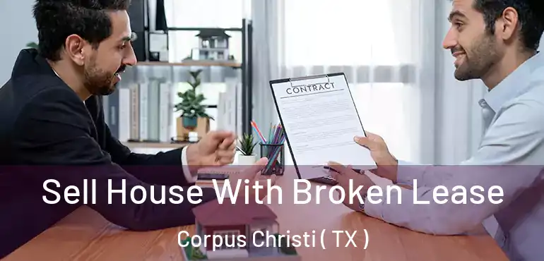  Sell House With Broken Lease Corpus Christi ( TX )