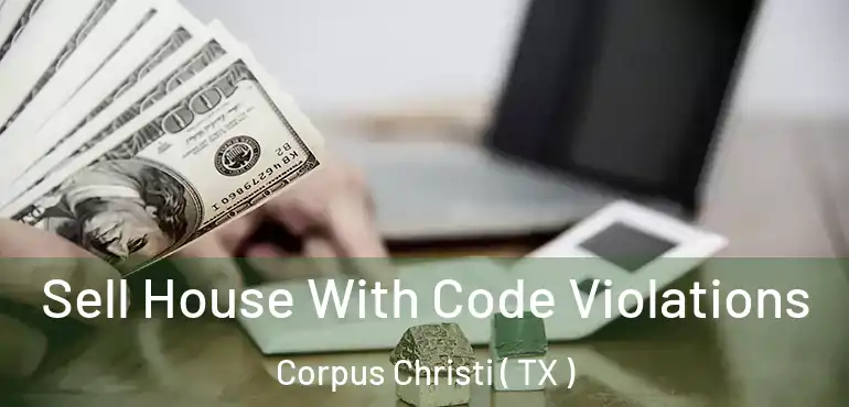  Sell House With Code Violations Corpus Christi ( TX )