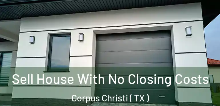  Sell House With No Closing Costs Corpus Christi ( TX )
