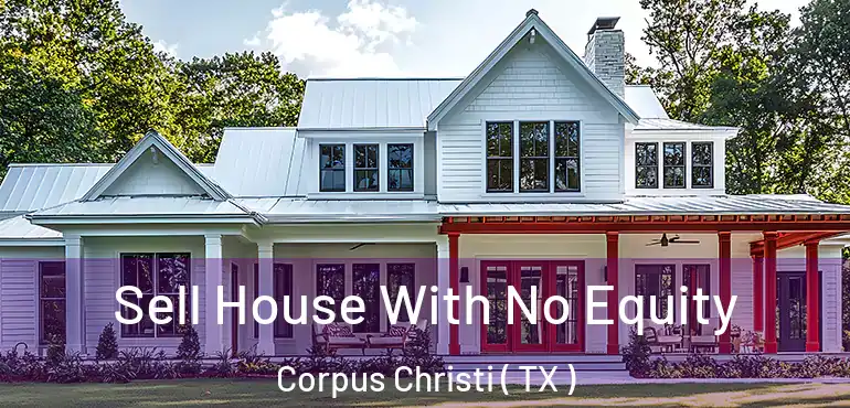  Sell House With No Equity Corpus Christi ( TX )