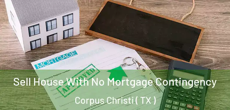  Sell House With No Mortgage Contingency Corpus Christi ( TX )