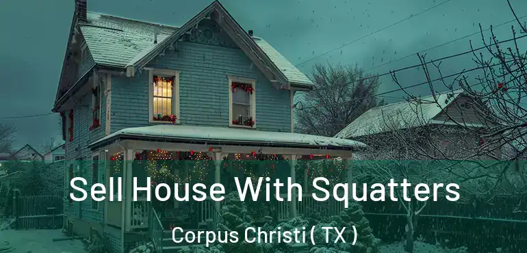  Sell House With Squatters Corpus Christi ( TX )