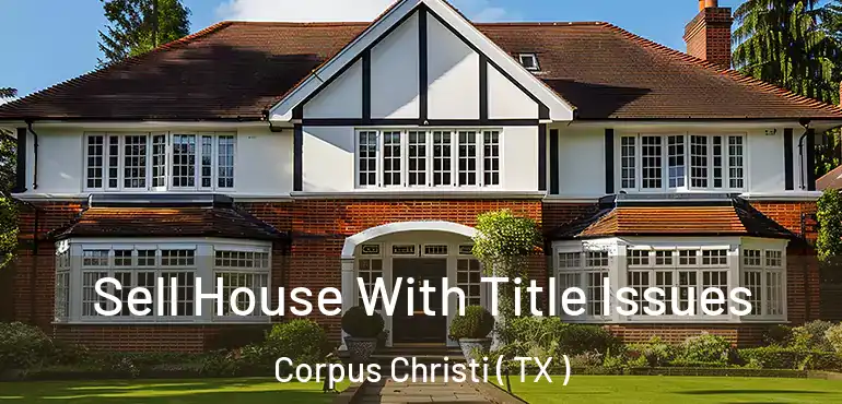  Sell House With Title Issues Corpus Christi ( TX )