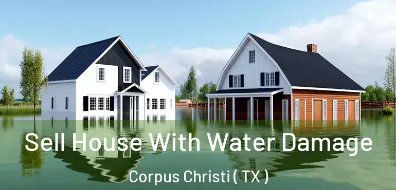  Sell House With Water Damage Corpus Christi ( TX )