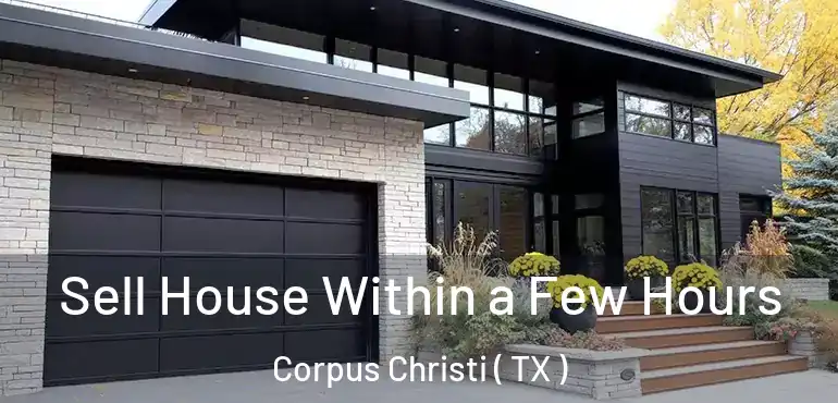  Sell House Within a Few Hours Corpus Christi ( TX )