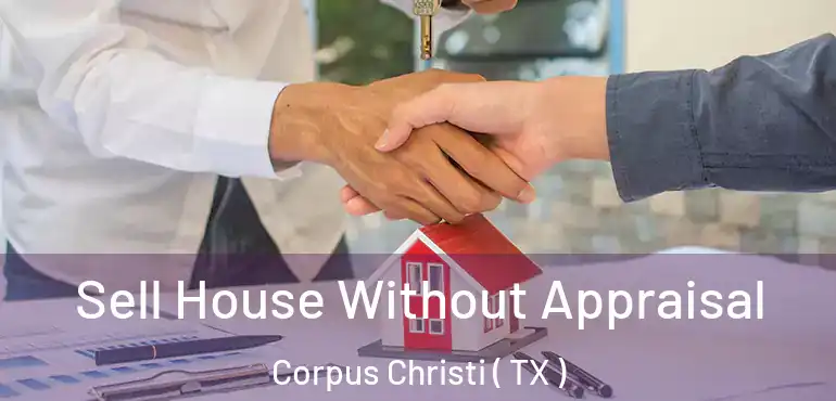  Sell House Without Appraisal Corpus Christi ( TX )