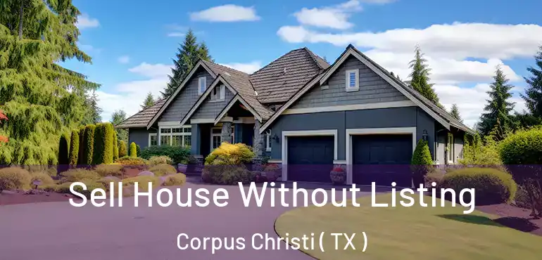  Sell House Without Listing Corpus Christi ( TX )