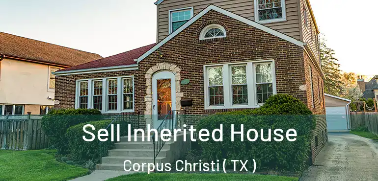  Sell Inherited House Corpus Christi ( TX )