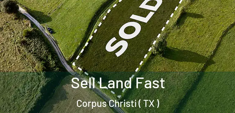  Sell Land Fast Corpus Christi ( TX )