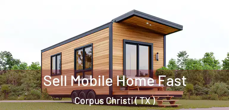  Sell Mobile Home Fast Corpus Christi ( TX )