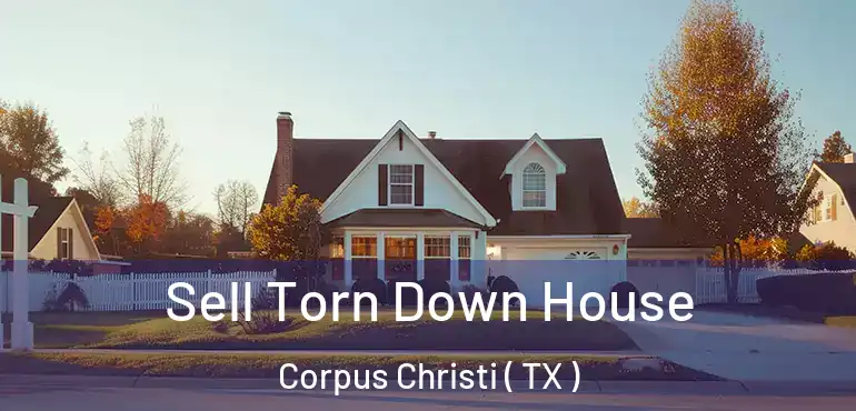  Sell Torn Down House Corpus Christi ( TX )